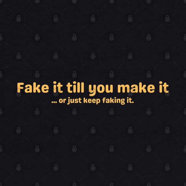 Fake it till you make it ... or just keep faking it. by ColaMelon